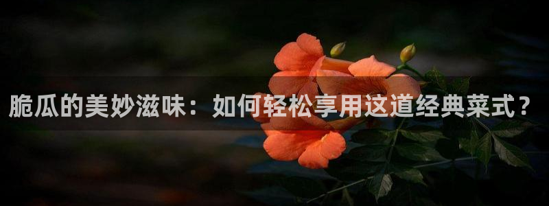 吃瓜网今日吃瓜 热门大瓜:脆瓜的美妙滋味:如何轻松享用这道经典菜式?