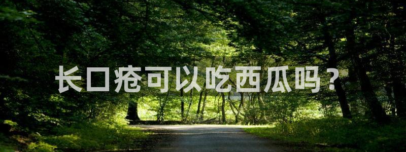 51吃瓜网小鹿酱:长口疮可以吃西瓜吗?